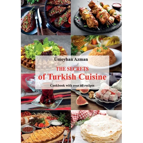 The Secrets of Turkish Cuisine, Cookbook with over 60 Traditional Recipes