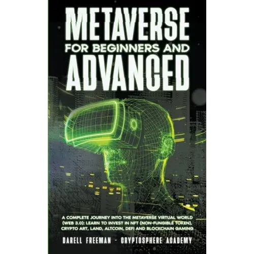 Metaverse For Beginners and Advanced: A Complete Journey Into the Metaverse Virtual World (Web 3.0): Learn to Invest in NFT (Non-Fungible Token), Cryp