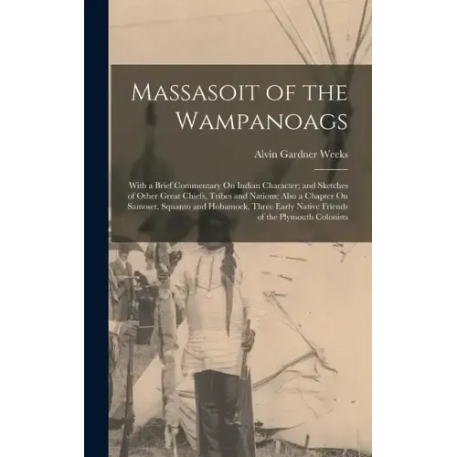 Massasoit of the Wampanoags: With a Brief Commentary On Indian Character; and Sketches of Other Great Chiefs, Tribes and Nations; Also a Chapter On