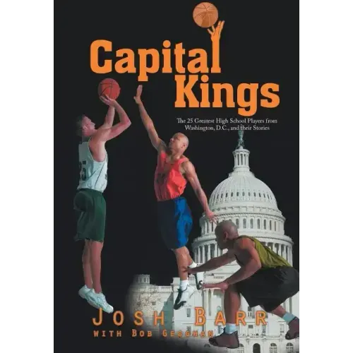 Capital Kings: The 25 Greatest High School Players from Washington, D.C., and their Stories