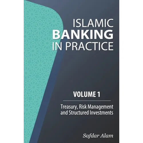 Islamic Banking in Practice, Volume 1: Money Markets, Risk Management and Structured Investments