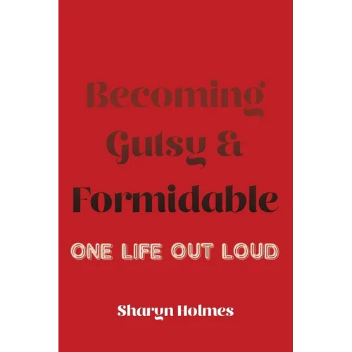 Becoming Gutsy and Formidable: One Life, Out Loud