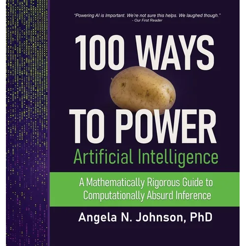 100 Ways to Power Artificial Intelligence: A Mathematically Rigorous Guide to Computationally Absurd Inference