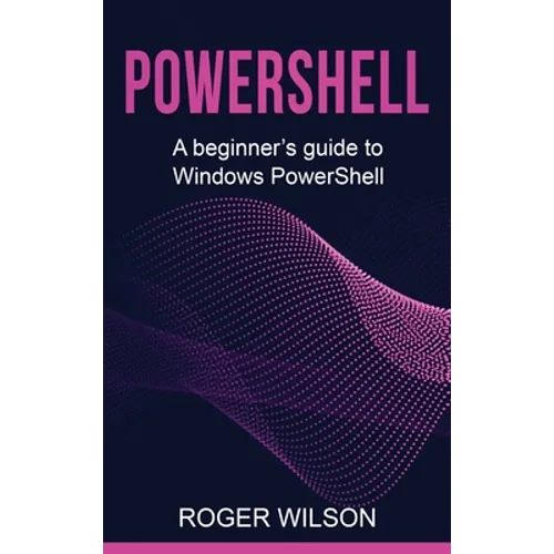 PowerShell: A Beginner's Guide to Windows PowerShell