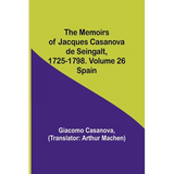 The Memoirs of Jacques Casanova de Seingalt, 1725-1798. Volume 26: Spain - Paperback
