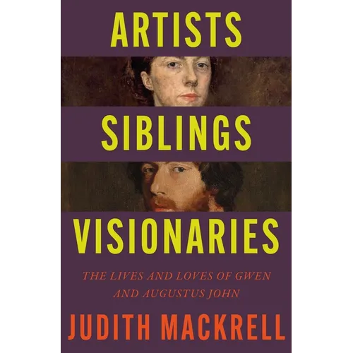 Artists, Siblings, Visionaries: The Lives and Loves of Gwen and Augustus John