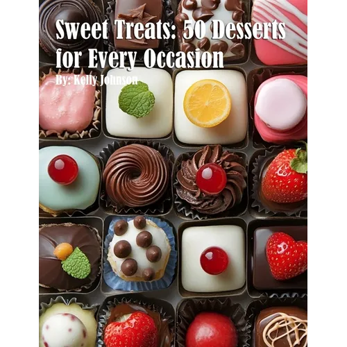 Sweet Treats: 50 Desserts for Every Occasion