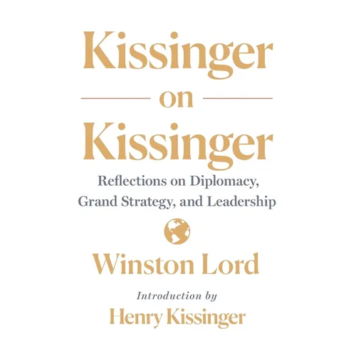 Kissinger on Kissinger: Reflections on Diplomacy, Grand Strategy, and Leadership