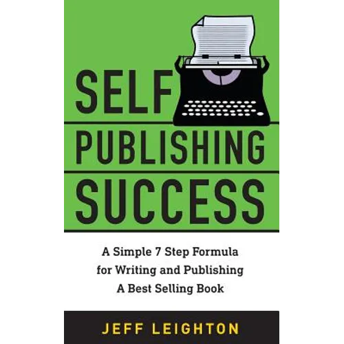 Self Publishing Success: A Simple 7 Step Formula For Writing And Publishing A Bestselling Book