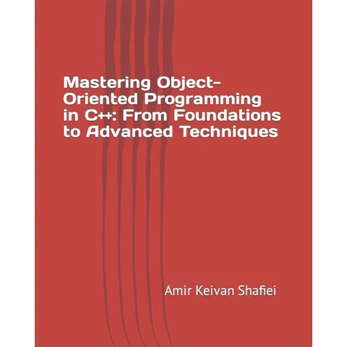 Mastering Object-Oriented Programming in C++: From Foundations to Advanced Techniques