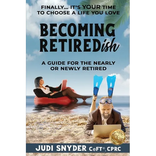 BECOMING RETIREDish: A Guide for the Nearly and Newly Retired