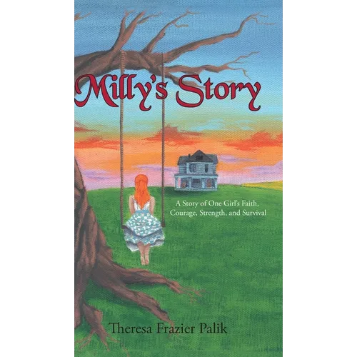 Milly's Story: A Story of One Girl's Faith, Courage, Strength, and Survival