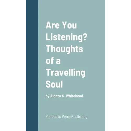 Are You Listening? Thoughts of a Travelling Soul: by Alonzo S. Whitehead
