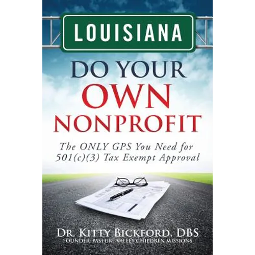 Louisiana Do Your Own Nonprofit: The ONLY GPS You Need for 501c3 Tax Exempt Approval