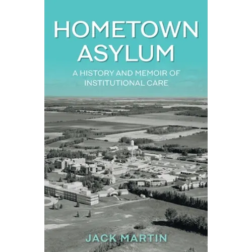 Hometown Asylum: A History and Memoir of Institutional Care