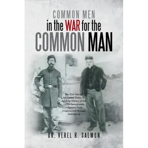 Common Men in the War for the Common Man: The Civil War of the United States of America History of the 145th Pennsylvania Volunteers from Organization