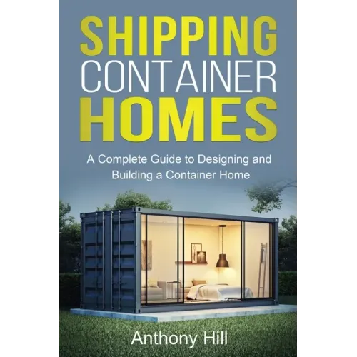 Shipping Container Homes: A complete guide to designing and building a container home