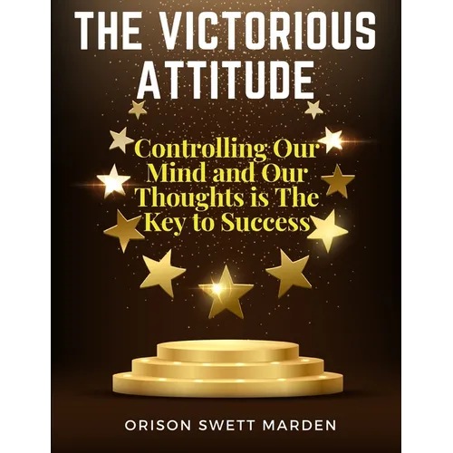 The Victorious Attitude: Controlling Our Mind and Our Thoughts is The Key to Success
