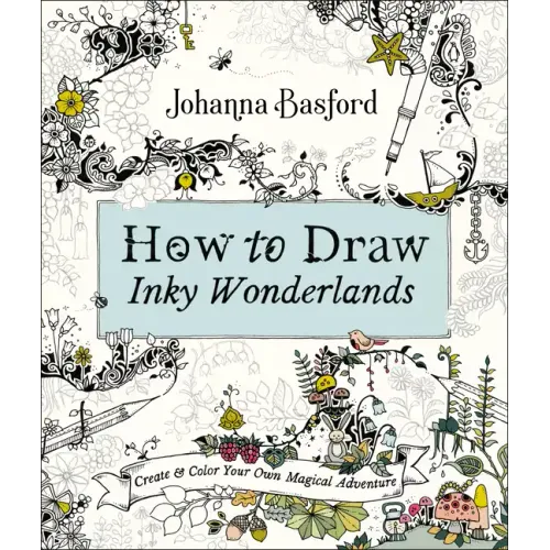 How to Draw Inky Wonderlands: Create and Color Your Own Magical Adventure