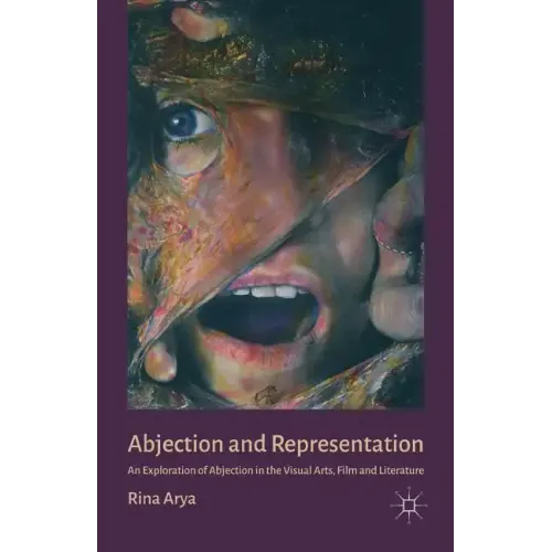 Abjection and Representation: An Exploration of Abjection in the Visual Arts, Film and Literature