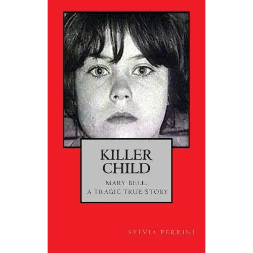 Killer Child: : Mary Bell: A Tragic True Story