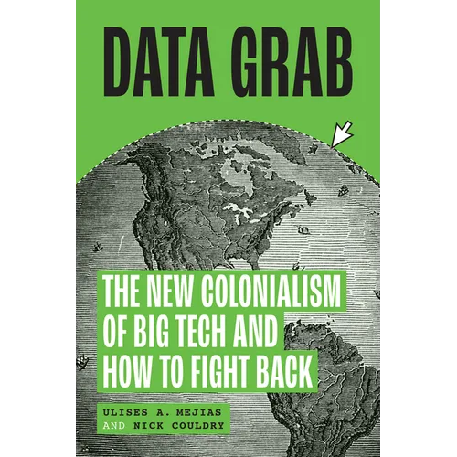 Data Grab: The New Colonialism of Big Tech and How to Fight Back