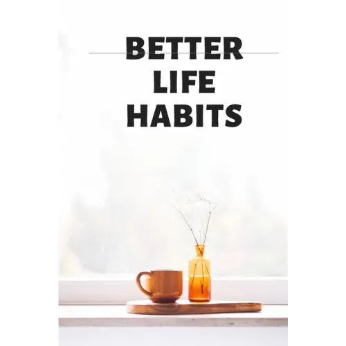 BETTER LIFE HABITS, my life is an open book. There is nothing to hide here!
