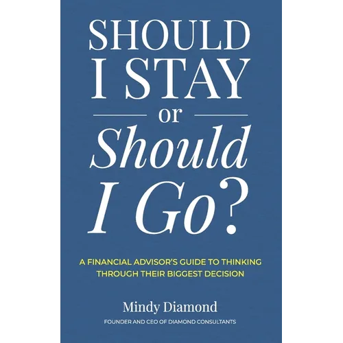 Should I Stay or Should I Go?: A Financial Advisor's Guide to Thinking Through Their Biggest Decision