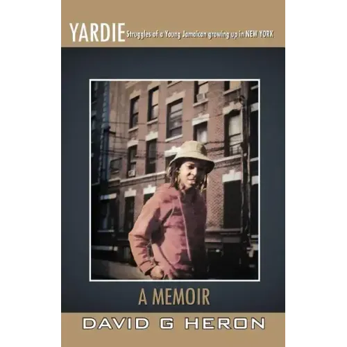 Yardie: Struggles of a Young Jamaican Growing Up in New York a Memoir