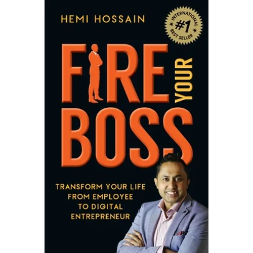Fire Your Boss: Transform Your Life From Employee to Digital Entrepreneur