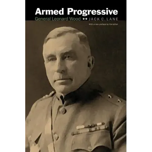 Armed Progressive: General Leonard Wood