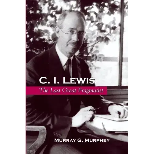 C. I. Lewis: The Last Great Pragmatist