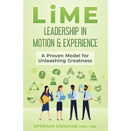 LiME: Leadership in Motion & Experience: A Proven Model for Unleashing Greatness