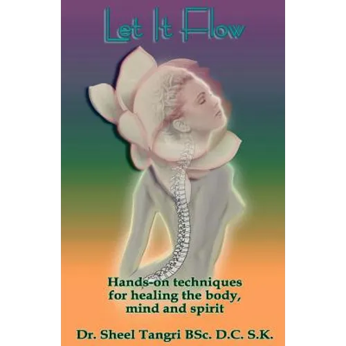 Let It Flowhands-On Techniques for Healing the Body, Mind and Spirit