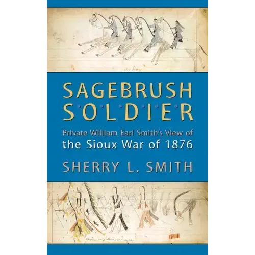 Sagebrush Soldier: Private William Earl Smith's View of the Sioux War of 1876