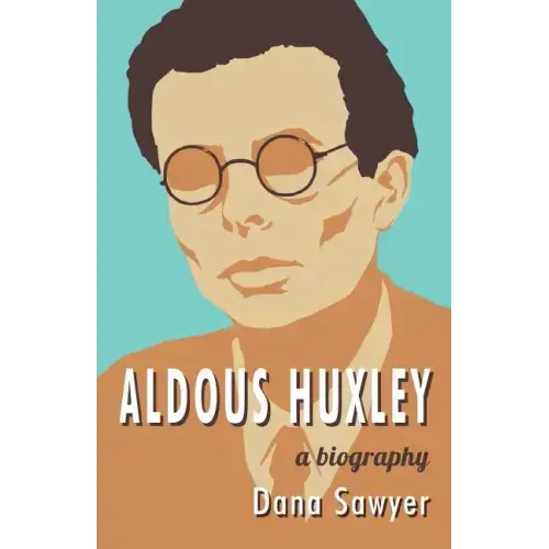 Aldous Huxley: A Biography