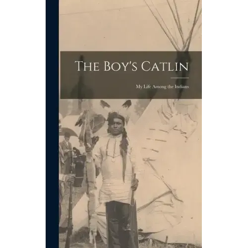 The Boy's Catlin: My Life Among the Indians