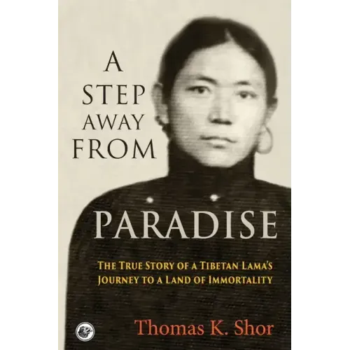 A Step Away from Paradise: The True Story of a Tibetan Lama's Journey to a Land of Immortality