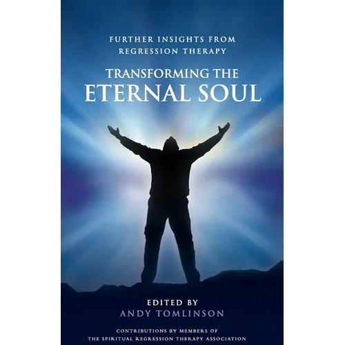 Transforming the Eternal Soul - Further Insights from Regression Therapy