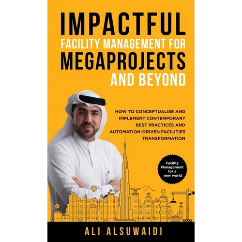 Impactful Facility Management For Megaprojects and Beyond: How to Conceptualise and Implement Contemporary Best Practices and Automation-Driven Facili