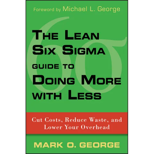 The Lean Six SIGMA Guide to Doing More with Less: Cut Costs, Reduce Waste, and Lower Your Overhead