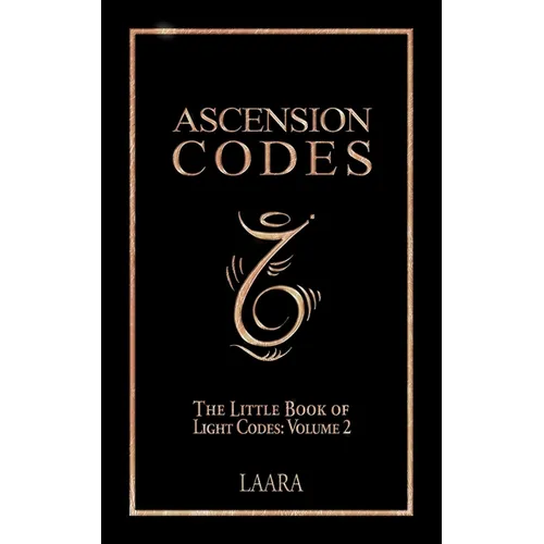 Ascension Codes: Little Book of Light Codes (Volume 2) - Activation Symbols, Messages and Guidance for Awakening
