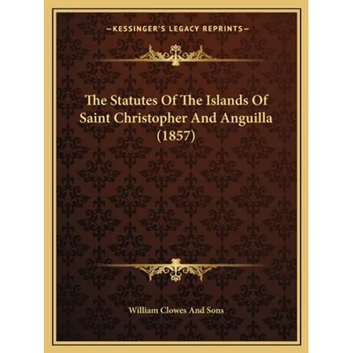 The Statutes Of The Islands Of Saint Christopher And Anguilla (1857)