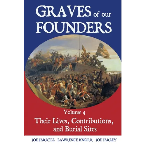 Graves of Our Founders Volume 4: Their Lives, Contributions, and Burial Sites