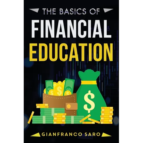 The Basics of Financial Education: A Guide for Beginners on How to Grow the Right Skills for Financial Freedom and Economic Independence. Improve Your