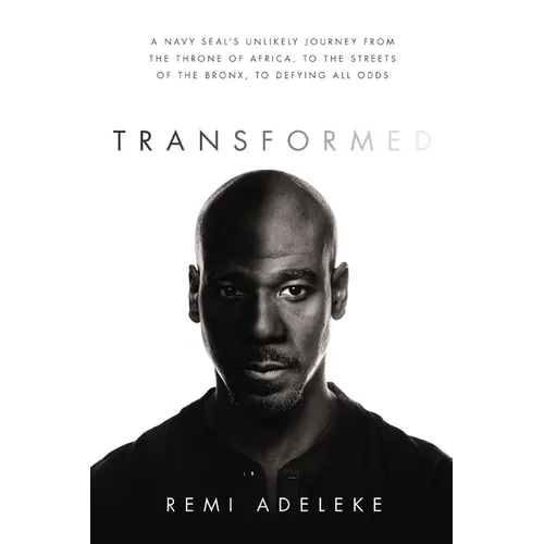 Transformed: A Navy Seal's Unlikely Journey from the Throne of Africa, to the Streets of the Bronx, to Defying All Odds
