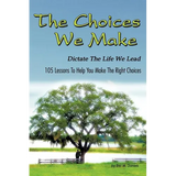 The Choices We Make Dictate the Life We Lead: 105 Lessons to Help You Make the Right Choices - Paperback