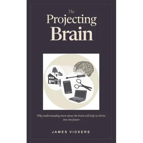 The Projecting Brain: Why understanding more about the brain will help us thrive into the future