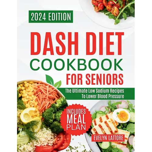 Dash Diet Cookbook for Seniors: The Ultimate Low Sodium Recipes to Lower Blood Pressure