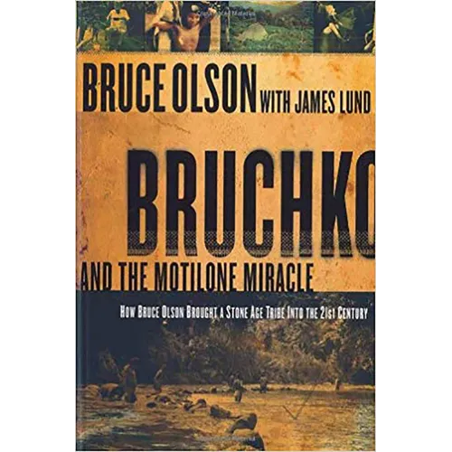 Bruchko and the Motilone Miracle: How Bruce Olson Brought a Stone Age South American Tribe Into the 21st Century